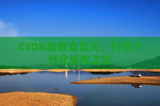 CSDN博客自定义，打造个性化博客之旅