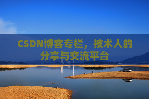 CSDN博客专栏，技术人的分享与交流平台